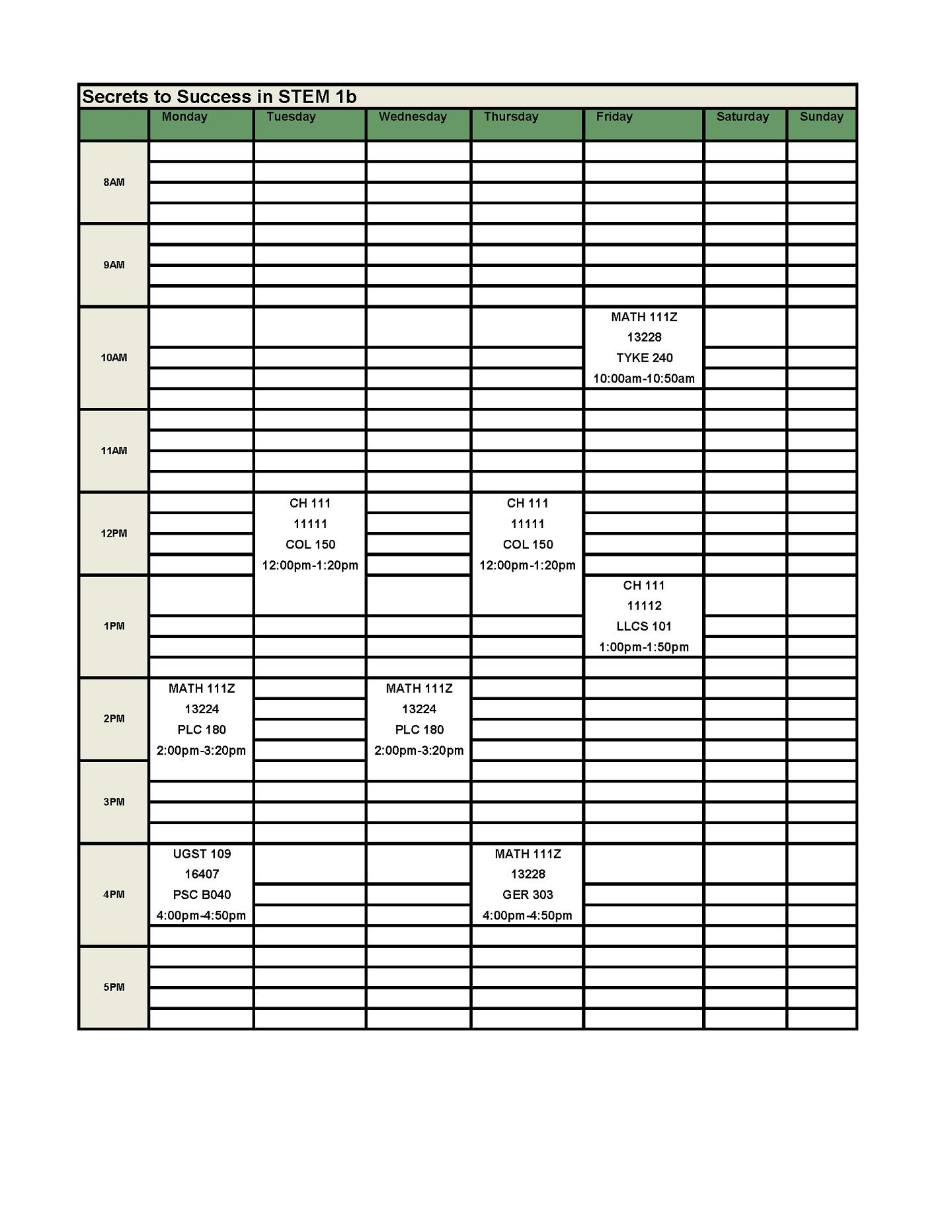 Stem 1B Schedule:  UGST 109 First Year Experience Seminar – 1 Credit   CRN: 16406: M: 4:00 – 4:50 PM, PSC B040   CH 111 Introduction to Chemistry Principles – 4 credits   CRN: 11111: TR: 12:00 – 1:20 PM, COL 150 , +LAB CRN: 11112: F: 1:00 – 1:50 PM, LLCS 101   MATH 111Z PreCalc 1: Functions – 4 credits   CRN: 13224: MW: 2:00 – 3:20 PM, PLC 180 , +LAB CRN: 13228: R: 4:00 – 4:50 PM, GER 303, +LAB CRN: 13225: F: 10:00 – 10:50 AM, TYKE 240 