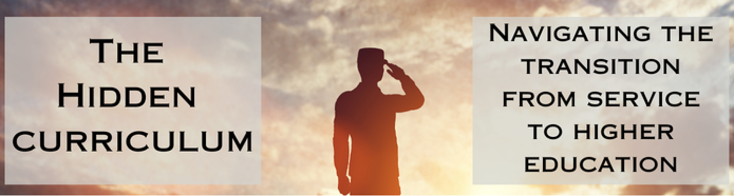 Header photo of a soldier saluting with the text ' The Hidden Curriculum: Navigating the transition from service to higher education'