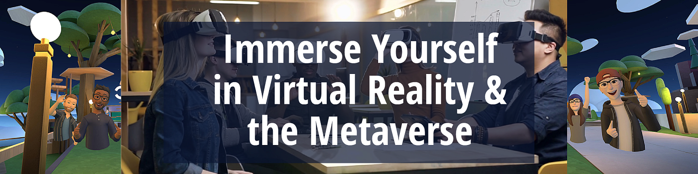 Immerse Yourself in Virtual Reality and the Metaverse